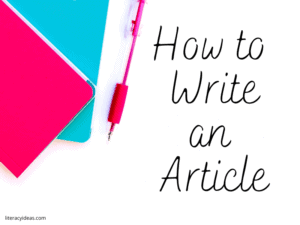 WRITING | how to write an article 1 | WRITING OVERVIEW | literacyideas.com