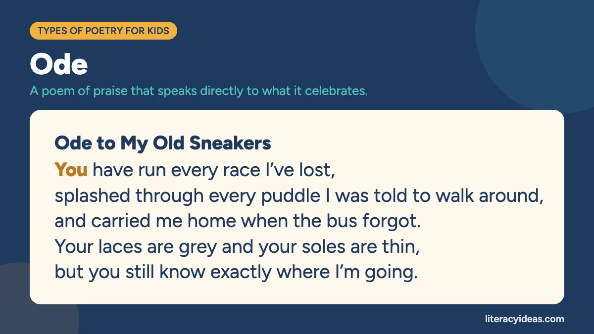 Ode example titled Ode to My Old Sneakers: You have run every race I’ve lost, splashed through every puddle I was told to walk around, and carried me home when the bus forgot. Your laces are grey and your soles are thin, but you still know exactly where I’m going.