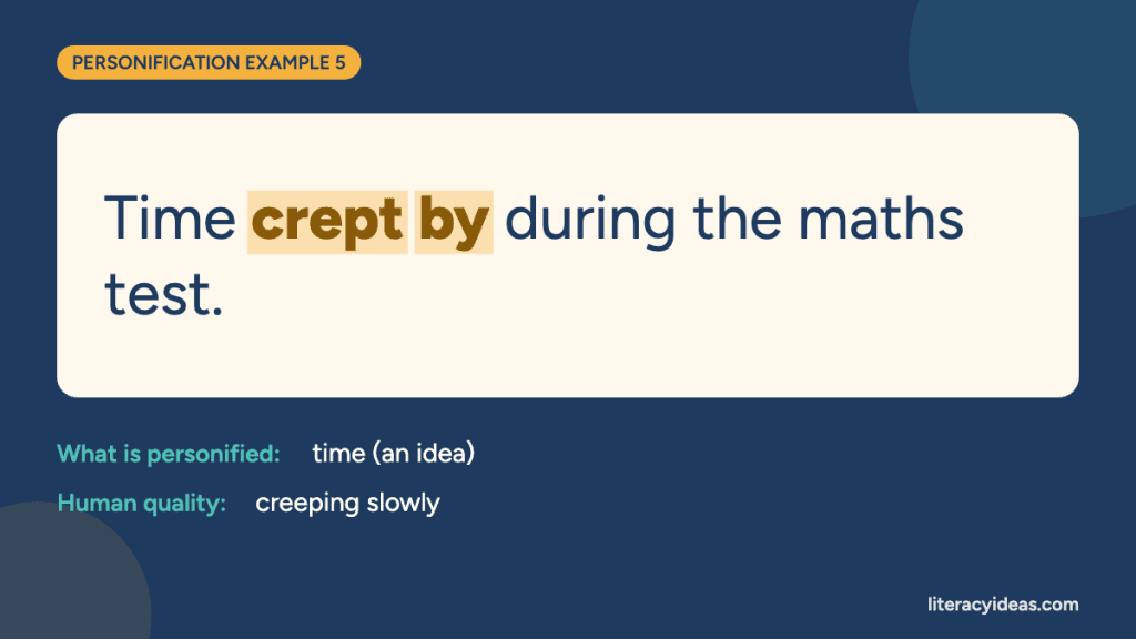 Personification example: "Time crept by during the maths test." Here time (an idea) is given a human quality: creeping slowly.